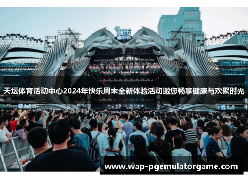 天坛体育活动中心2024年快乐周末全新体验活动邀您畅享健康与欢聚时光