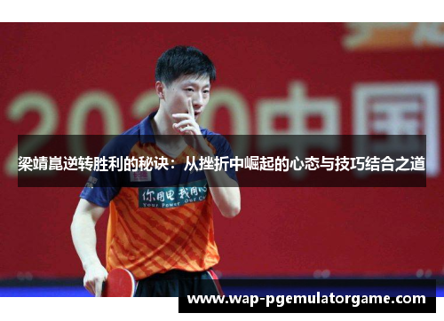 梁靖崑逆转胜利的秘诀：从挫折中崛起的心态与技巧结合之道