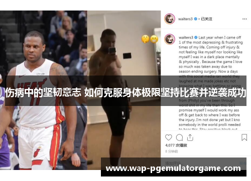 伤病中的坚韧意志 如何克服身体极限坚持比赛并逆袭成功
