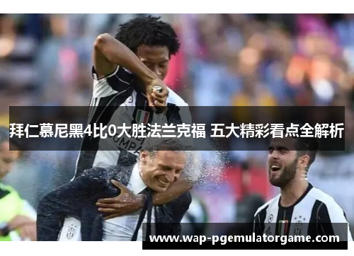 拜仁慕尼黑4比0大胜法兰克福 五大精彩看点全解析