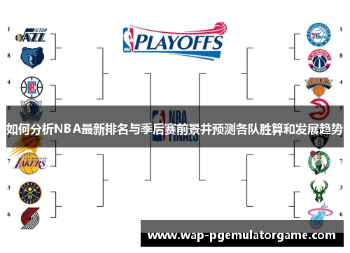 如何分析NBA最新排名与季后赛前景并预测各队胜算和发展趋势