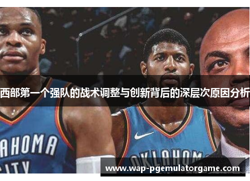 西部第一个强队的战术调整与创新背后的深层次原因分析