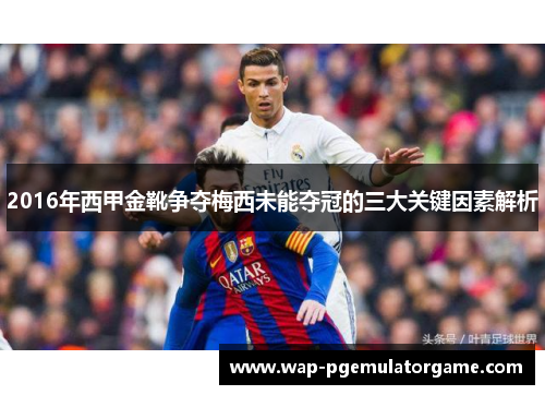2016年西甲金靴争夺梅西未能夺冠的三大关键因素解析