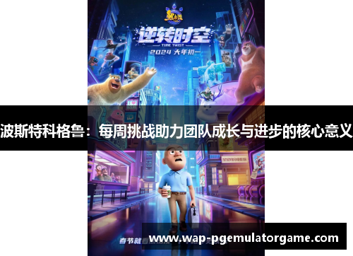 波斯特科格鲁：每周挑战助力团队成长与进步的核心意义