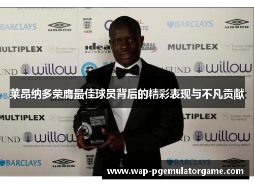 莱昂纳多荣膺最佳球员背后的精彩表现与不凡贡献