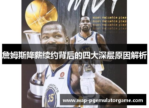 詹姆斯降薪续约背后的四大深层原因解析